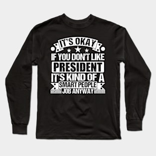 President lover It's Okay If You Don't Like President It's Kind Of A Smart People job Anyway Long Sleeve T-Shirt